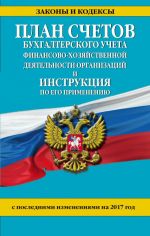 План счетов бухгалтерского учета финансово-хозяйственной деятельности организаций и инструкция по его применению с посл. изм. на 2017 г.