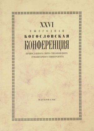 XXVI Ezhegodnaja bogoslovskaja konferentsija Pravoslavnogo Svjato-Tikhonovskogo gumanitarnogo universiteta. Materialy