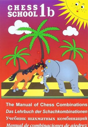 Chess School 1b: The Manual of Chess Combination / Das Lehrbuch der Schachkombinationen / Manual de combinaciones de ajedrez / Учебник шахматных комбинаций. Том 1b