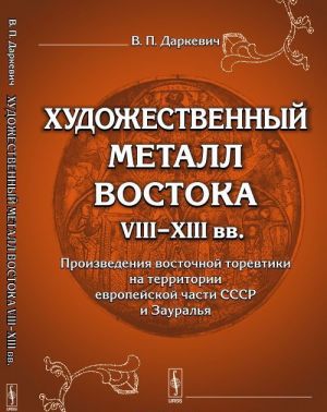 Khudozhestvennyj metall Vostoka VIII-XIII vv. Proizvedenija vostochnoj torevtiki na territorii evropejskoj chasti SSSR i Zauralja