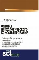 Основы психологического консультирования: Учебное пособие для студентов, обучающихся на психологических факультетах высших учебных заведений (уровень специалитета)