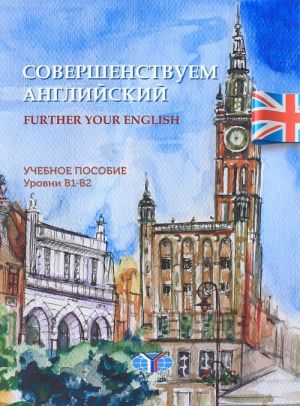 Further your English / Совершенствуем английский. Учебное пособие. Уровни В1-В2