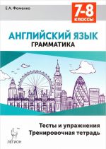 Английский язык. 7-8 классы. Грамматика. Тесты и упражнения. Тренировочная тетрадь