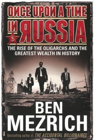 Once upon a Time in Russia: The Rise of the Oligarchs and the Greatest Wealth in History