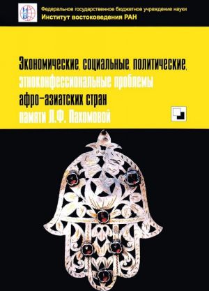 Ekonomicheskie, sotsialnye, politicheskie, etnokonfessionalnye problemy afro-aziatskikh stran. Pamjati L. F. Pakhomovoj