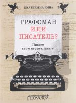 Графоман или писатель? Пишем свою первую книгу