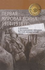 Pervaja mirovaja vojna 1914-1918 gg. v dnevnikakh i vospominanijakh ofitserov Russkoj imperatorskoj armii