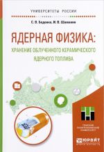 Ядерная физика. Хранение облученного керамического ядерного топлива. Учебное пособие