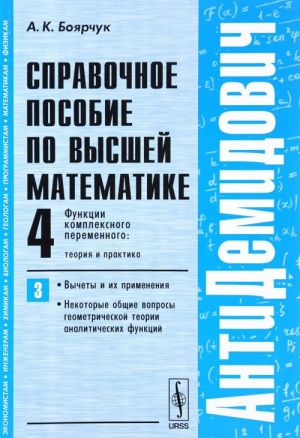 Справочное пособие по высшей математике. Том 4. Функции комплексного переменного. Часть 3. Вычеты и их применения, некоторые общие вопросы геометрической теории аналитических функций