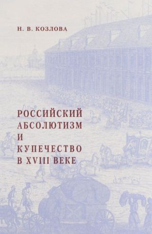 Rossijskij absoljutizm i kupechestvo v XVIII veke (20-e – nachalo 60-kh godov)