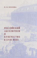 Rossijskij absoljutizm i kupechestvo v XVIII veke (20-e – nachalo 60-kh godov)