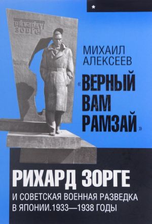 "Верный Вам Рамзай". Рихард Зорге и советская военная разведка в Японии. 1933 - 1938 годы. Книга 1