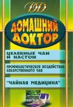 Domashnij doktor. Tselebnye chai i nastoi. Profilakticheskoe vozdejstvie lekarstvennogo chaja. 'Chajnaja meditsina'