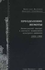 Преодоление немоты. Ленинградский самиздат в контексте независимого культурного движения 1953-1991