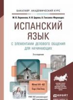 Ispanskij jazyk s elementami delovogo obschenija dlja nachinajuschikh. Uchebnik i praktikum dlja akademicheskogo bakalavriata