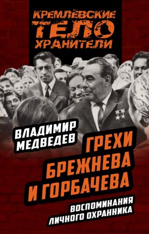 Grekhi Brezhneva i Gorbacheva. Vospominanija lichnogo okhrannika