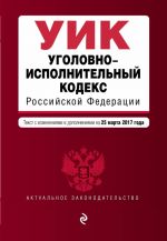 Ugolovno-ispolnitelnyj kodeks Rossijskoj Federatsii: tekst s izm. i dop. na 25 marta 2017 g.