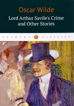 Lord Arthur Savile's Crime and Other Stories