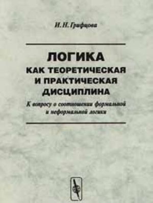 Logika kak teoreticheskaja i prakticheskaja distsiplina. K voprosu o sootnoshenii formalnoj i neformalnoj logiki