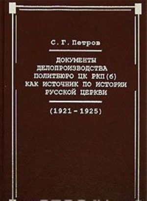 Dokumenty deloproizvodstva Politbjuro TSK RKP(b) kak istochnik po istorii Russkoj tserkvi (1921-1925 gg.)