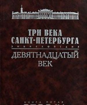 Три века Санкт-Петербурга. Энциклопедия. В 3 томах. Том 2. Девятнадцатый век. Книга 5. П-Р