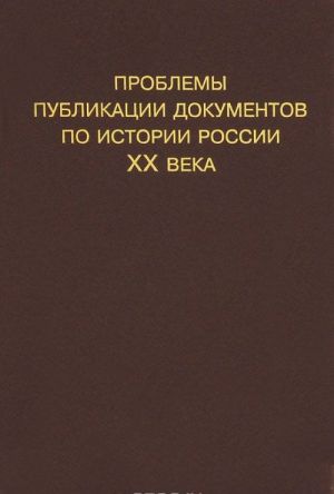 Problemy publikatsii dokumentov po istorii Rossii XX veka