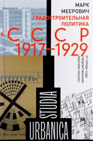 Градостроительная политика в СССР (1917-1929). От города-сада к ведомственному рабочему поселку