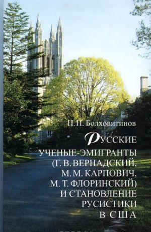 Русские ученые-эмигранты (Г. В. Вернадский, М. М. Карпович, М. Т. Флоринский) и становление русистики в США