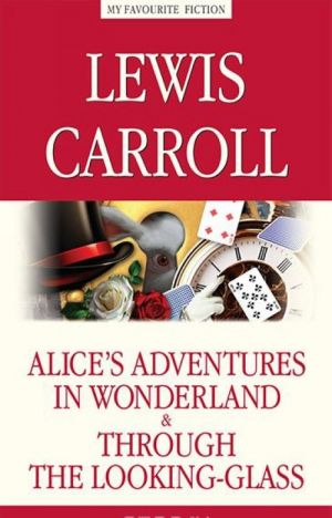 Alice’s Adventures in Wonderland. Through the Looking-Glass