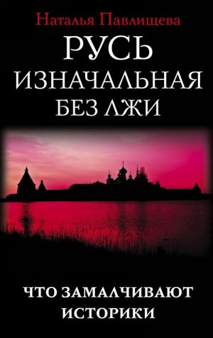 Rus iznachalnaja bez lzhi. Chto zamalchivajut istoriki