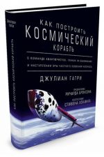 Kak postroit kosmicheskij korabl. O komande avantjuristov, gonkakh na vyzhivanie i nastuplenii ery chastnogo osvoenija kosmosa