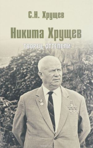 Никита Хрущев. Творец оттепели