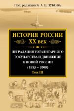 История России XX век. Деградация тоталитарного государства и движение к новой России (1953-2008). Том 3