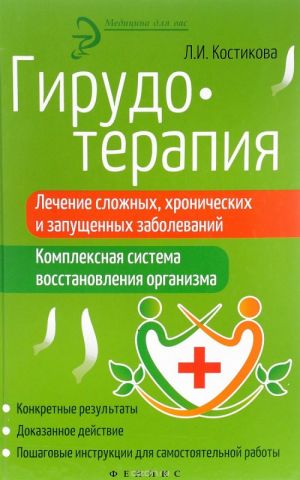 Girudoterapija. Lechenie slozhnykh, khronicheskikh i zapuschennykh zabolevanij. Kompleksnaja sistema vosstanovlenija organizma