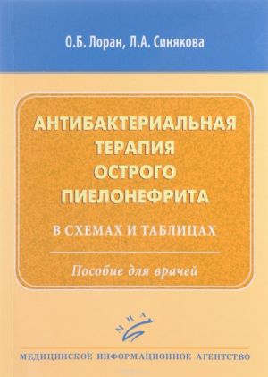 Antibakterialnaja terapija ostrogo pielonefrita v skhemakh i tablitsakh. Posobie dlja vrachej