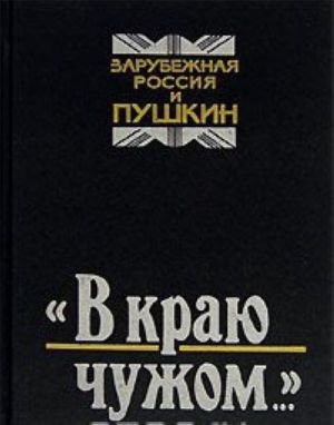 "V kraju chuzhom...". Zarubezhnaja Rossija i Pushkin