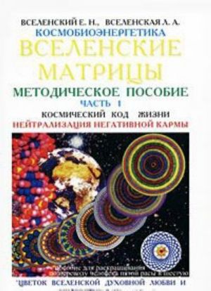 Kosmobioenergetika. Vselenskie matritsy. V 6 chastjakh. Chast 1. Kosmicheskij kod Zhizni. Nejtralizatsija negativnoj karmy. "Tsvetok Vselenskoj Dukhovnoj Ljubvi i Mudrosti". 8-13 urovnej