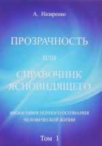 Прозрачность или справочник ясновидящего. Том 1. Философия полного осознания человеческой жизни