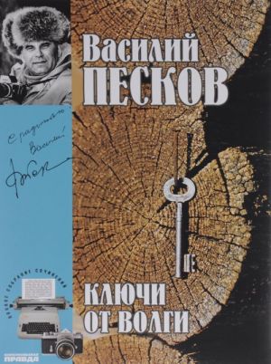 Василий Песков. Полное собрание сочинений. Том 12. Ключи от Волги