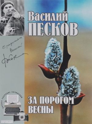 Василий Песков. Полное собрание сочинений. Том 9. За порогом весны