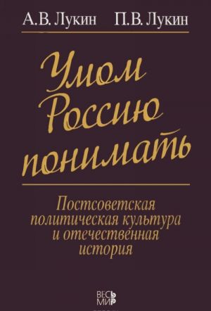 Umom Rossiju ponimat. Postsovetskaja politicheskaja kultura i otechestvennaja istorija