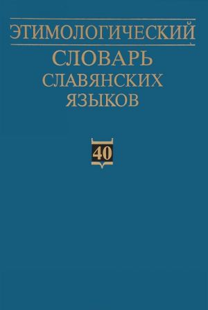 Etimologicheskij slovar slavjanskikh jazykov: praslavjanskij leksicheskij fond. Vypusk 40