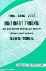 1796-1896-2008. Opyt novogo printsipa dlja nakhozhdenija tselitelnykh svojstv lekarstvennykh veschestv Samuila Ganemana