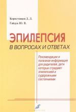 Эпилепсия в вопросах и ответах. Рекомендации и полезная информация для родителей, дети которых страдают эпилепсией и судорожными состояниями