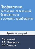 Profilaktika povtornykh oslozhnenij beremennosti v uslovijakh trombofilii. Rukovodstvo dlja vrachej