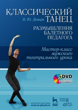 Klassicheskij tanets. Razmyshlenija baletnogo pedagoga. Master-klass muzhskogo teatralnogo uroka (+ DVD-ROM)