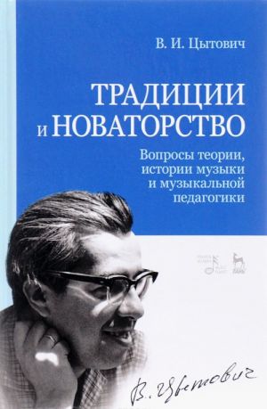 Traditsii i novatorstvo. Voprosy teorii, istorii muzyki i muzykalnoj pedagogiki. Izbrannye stati