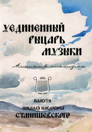 Uedinennyj rytsar muzyki. Alkhimija pianizma. Sbornik statej pamjati N. P. Stanishevskogo