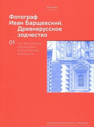 Фотограф Иван Барщевский. Древнерусское зодчество / Ivan Barschevsky, Photographer: Ancient Russian Architecture