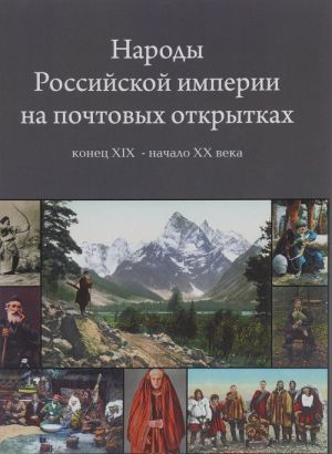 Narody Rossijskoj imperii na pochtovykh otkrytkakh. Konets XIX - nachalo XX veka